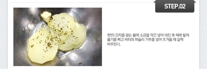 STEP02 1번의 감자를 끓는 물에 소금을 약간 넣어 데친 후 체에 밭쳐 물기를 빼고 버터와 파슬리 가루를 넣어 뜨거울 때 살짝 버무린다