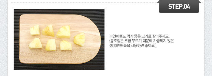 STEP04 파인애플도 먹기 좋은 크기로 잘라주세요. (통조림은 조금 무르기 때문에 가공되지 않은 생 파인애플을 사용하면 좋아요!)