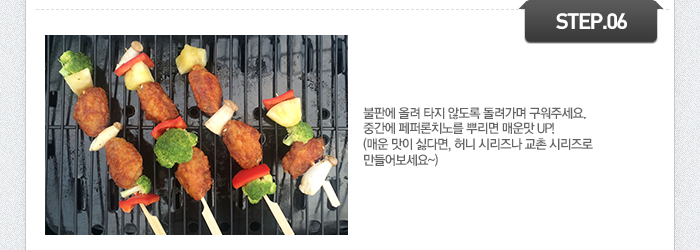 STEP06 불판에 올려 타지 않도록 돌려가며 구워주세요. 중간에 페퍼론치노를 뿌리면 매운맛 UP!(매운 맛이 싫다면, 허니 시리즈나 교촌 시리즈로 만들어보세요)