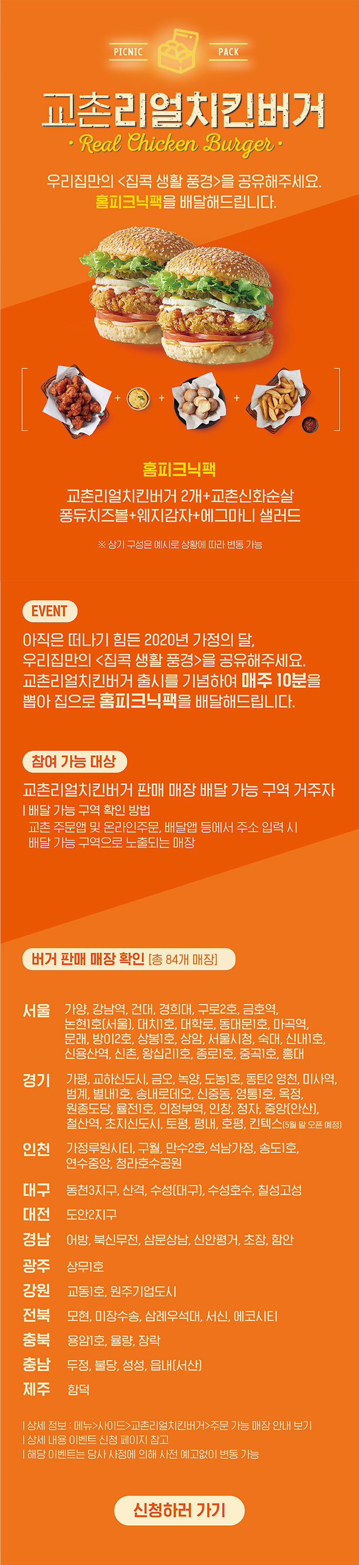 홈피크닉팩 
교촌리얼치킨버거 2개+교촌신화순살
퐁듀치즈볼+웨지감자+에그마니샐러드 

EVENT 
아직은 떠나기 힘든 2020년 가정의 달, 우리집만의 <집콕 생활 풍경>을 공유해주세요. 
교촌리얼치킨버거 출시를 기념, 매주 10분을 뽑아 집으로 홈피크닉팩을 배달해드립니다.