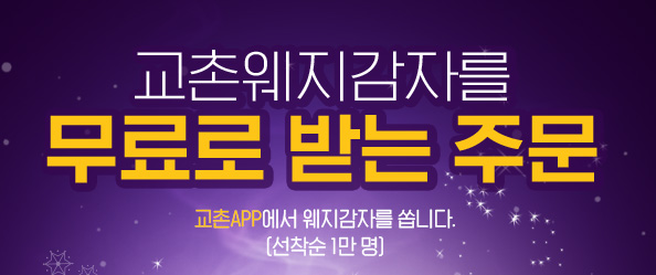 교촌웨지감자를 무료로 받는 주문! 교촌APP에서 웨지감자를 쏩니다.[선착순 1만명] 
