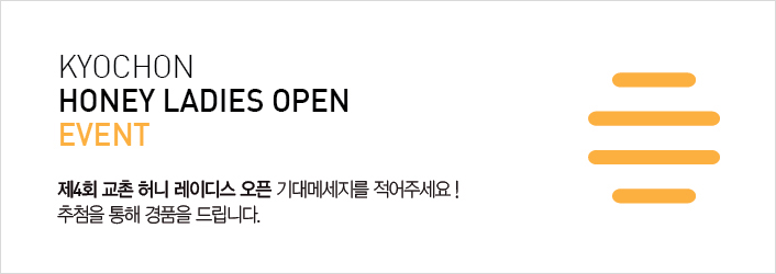 KYOCHON HONEY LADIES OPEN EVENT

제4회 교촌 허니 레이디스 오픈 기대메시지를 적어주세요!
추첨을 통해 경품을 드립니다.